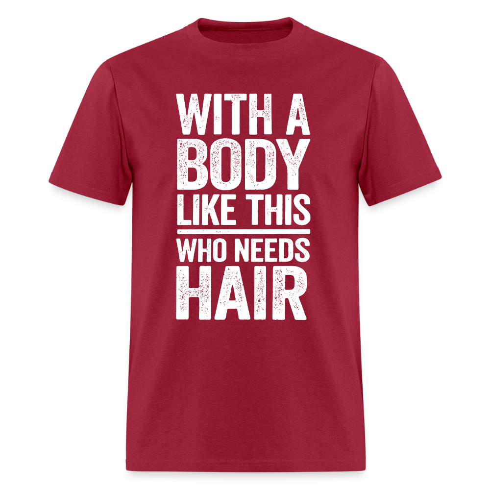 With A Body Like This Who Needs Hair T Shirt - dark red