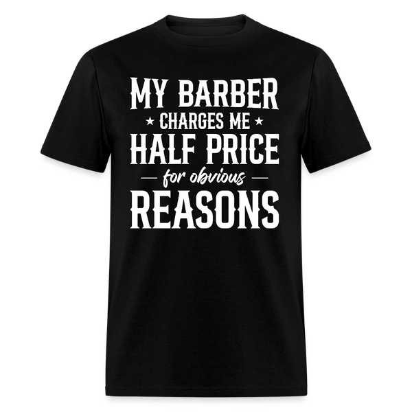 My Barber Charges Me Half Price For Obvious Reasons T Shirt - black