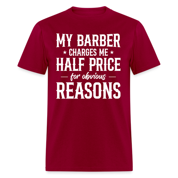 My Barber Charges Me Half Price For Obvious Reasons T Shirt - dark red