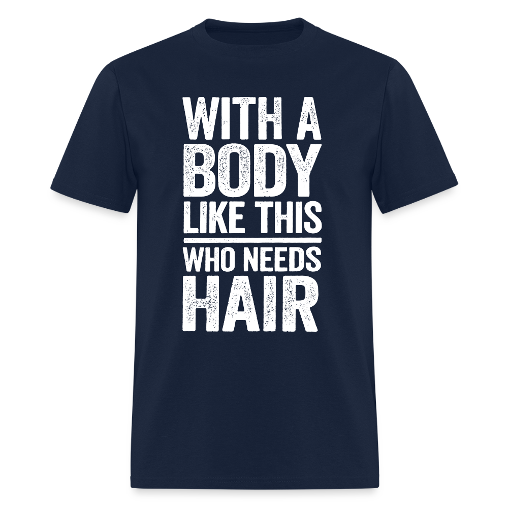 With A Body Like This Who Needs Hair T Shirt - navy
