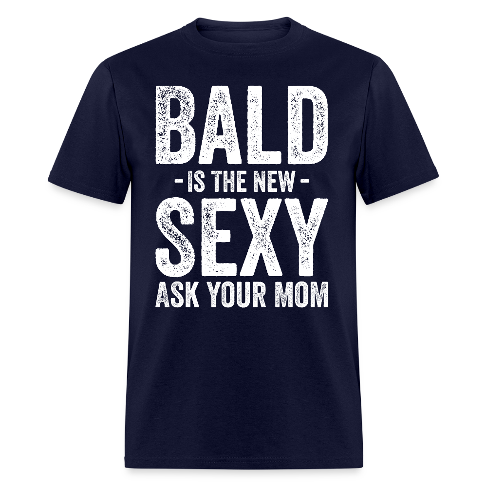 Bald Is The New Sexy Ask Your Mom T Shirt - navy