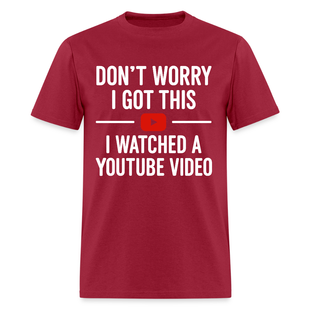 Don’t Worry I Got This I Watched A Youtube Video T Shirt - dark red