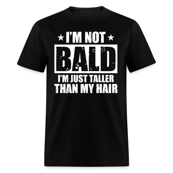 I’m Not Bald I’m Just Taller Than My Hair T Shirt - black