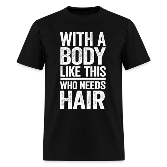 With A Body Like This Who Needs Hair T Shirt - black
